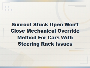 Sunroof Stuck Open Won't Close Mechanical Override Method for Cars with Steering Rack Issues