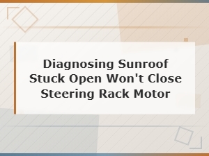 Diagnosing Sunroof Stuck Open Won't Close Steering Rack Motor