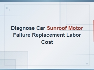 Car Sunroof Motor Replacement Labor Cost Estimates and Diagnosis Guide