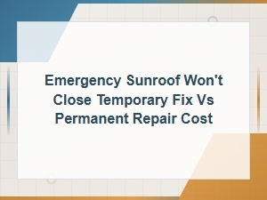 Emergency Sunroof Won't Close Temporary Fix vs Permanent Repair Cost