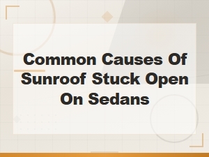 Common Causes of a Stuck-Open Sunroof on Sedans