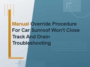 Car Sunroof Won't Close: Manual Override, Track and Drain Troubleshooting Guide